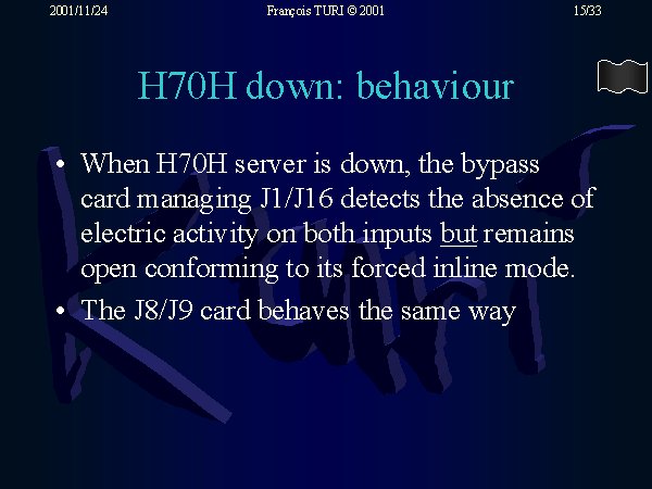 When H70H server is down, the bypass card managing J1/J16 detects the absence of electric activity on both inputs but remains open conforming to its forced inline mode. The J8/J9 card behaves the same way.