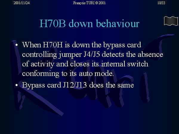 When H70H is down the bypass card controlling jumper J4/J5 detects the absence of activity and closes its internal switch conforming to its auto mode. Bypass card J12/J13 does the same.