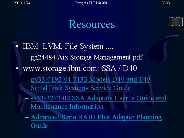 IBM: LVM, File System ....: www.storage.ibm.com: SSA / D40: gy33-0192-04 7133 Models D40 and T40 Serial Disk Systems Service Guide, sa33-3272-02 SSA Adapters User��s Guide and Maintenance Information, Advanced SerialRAID Plus Adapter Planning Guide